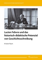 Lucien Febvre Und Das Historisch-Didaktische Potenzial Von Geschichtsschreibung