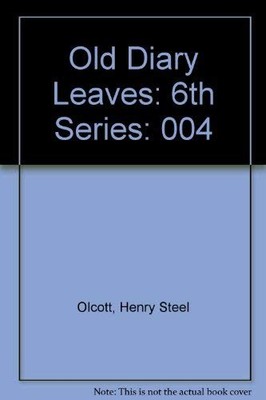 OLD DIARY LEAVES: THE HISTORY OF THEOSOPHICAL SOCIETY By Henry S. Olcott