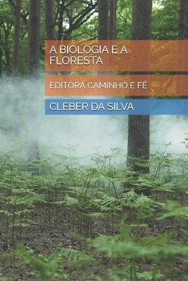 A Biologia E a Floresta: Editora Caminho E F? by Cleber Junior Ferreira Da Silva