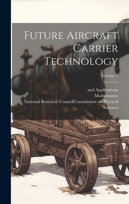 Future Aircraft Carrier Technology  Volume 1 National Research Council (U S ...