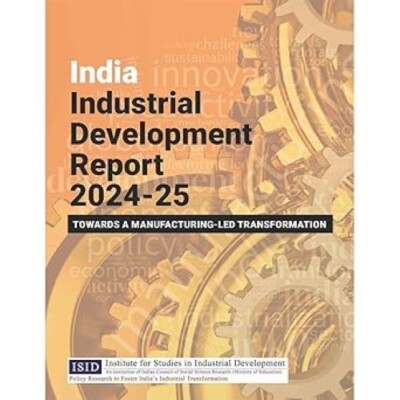 India Industrial Development Report 202425 Towards a ManufacturingLed Institute