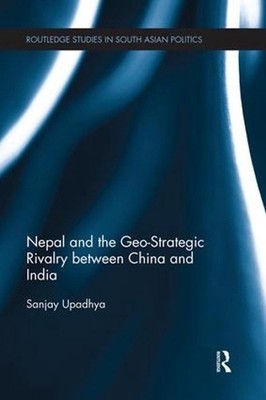 Nepal and the Geo-Strategic Rivalry between China and India by Sanjay Upadhya (E