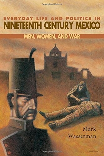 EVERYDAY LIFE AND POLITICS IN NINETEENTH CENTURY MEXICO : By Mark Wasserman Mint - Picture 1 of 1