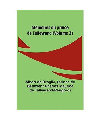 Mémoires du prince de Talleyrand [Volume 3], Albert De Broglie, Prince de Talle