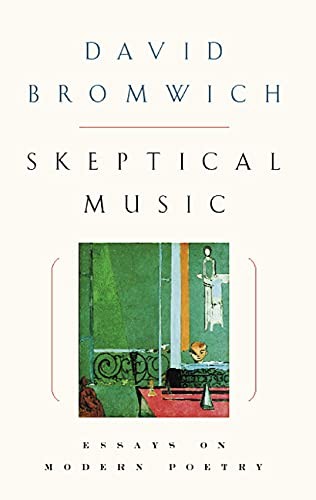 Skeptical Music: Essays on Modern Poetry: Essays on Poetry By David Bromwich