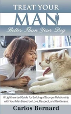 Treat Your Man Better Than Your Dog: A Lighthearted Guide for Building a Stronge