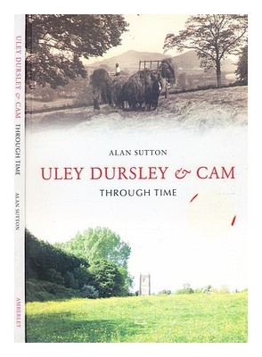 Sutton, Alan (B.1949 Uley Dursley & Cam Through Time / Alan Sutton 2008 Erste