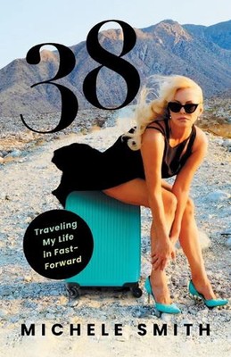 38: Traveling My Life in Fast-Forward by Michele Smith Paperback Book