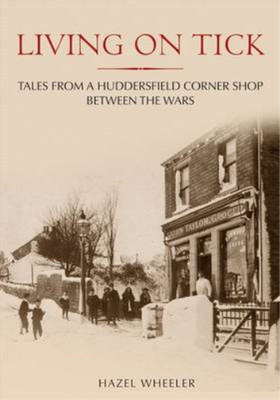 Living on Tick. Tales from a Huddersfield Corner Shop Between the Wars (Through 