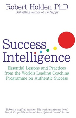 Success Intelligence: Essential Lessons and Practices from the World's Leadi...