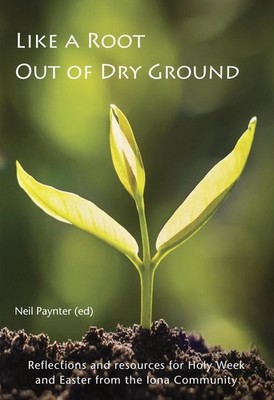Like a Root Out of Dry Ground: Reflections and resources for Holy Week and Easte