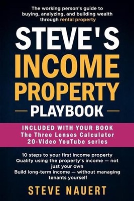 Steve's Income Property Playbook: The working person's guide to buying, analyzin
