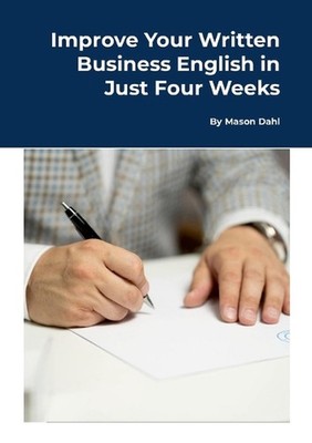 Improve Your Written Business English in Just Four Weeks by Mason Dahl Paperback