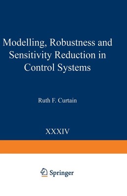 Modelling, Robustness and Sensitivity Reduction in Control Systems by Ruth F. Cu
