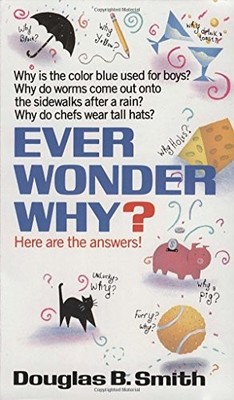 EVER WONDER WHY: HERE ARE THE ANSWERS! By Douglas B. Smith **BRAND NEW**