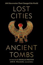 Lost Cities, Ancient Tombs: 100 Discoveries That Changed the World - Nationa...