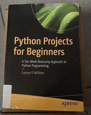 Python Projects for Beginners: A Ten-Week Bootcamp Approach to Python Programmi,
