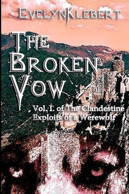 The Broken Vow: Vol. I of The Clandestine Exploits of a Werewolf by Evelyn Klebe