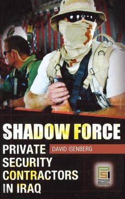 Shadow Force: Private Security Contractors in Iraq by David Isenberg (English) H