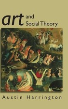 Art and Social Theory: Sociological Arguments in Aesthetics by Austin Harrington
