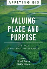 Valuing Place and Purpose: GIS for Land Administration by Brent Jones (English) 