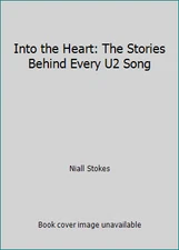 Into the Heart: The Stories Behind Every U2 Song by Niall Stokes