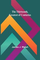 James J. Walsh | The Thirteenth, Greatest Of Centuries | Taschenbuch | Englisch