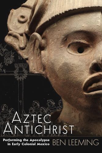 Ims Monograph Ser.: Aztec Antichrist : Performing the Apocalypse in Early ...