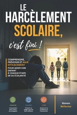 Le harclement scolaire, c'est fini !: Comprendre, pr?venir et agir efficacement 