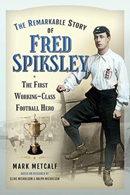 The Remarkable Story of Fred Spiksley by Mark Metcalf (Paperback Book)