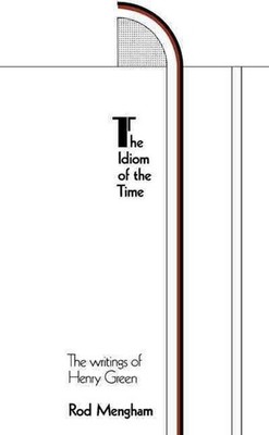 The Idiom of the Time: The Writings of Henry Green by Rod Mengham (English) Pape