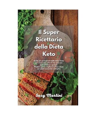 Il Super Ricettario della Dieta Keto: Guida per principianti della dieta Cheto p