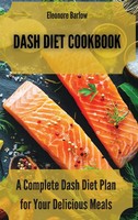 Dash Diet Cookbook | A Complete Dash Diet Plan For Your Delicious Meals | Barlow