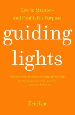 Guiding Lights: How to Mentor-And Find Life's Purpose, Liu, Eric, Good Book
