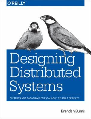 Designing Distributed Systems : Patterns and Paradigms for Scalable, Reliable...