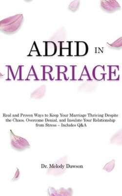 ADHD in Marriage: Real and Proven Ways to Keep Your Marriage Thriving Despite