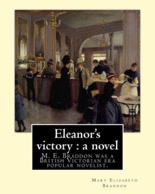 Eleanor's Victory: A Novel By: Mary Elizabeth Braddon: Mary Elizabeth Bradd...