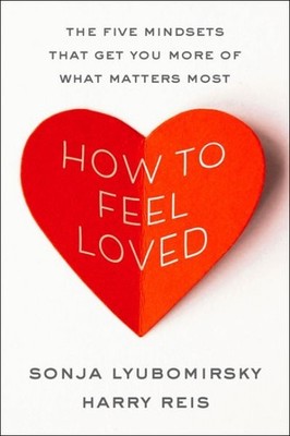 How to Feel Loved : The Five Mindsets That Get You More of What Matters Most,...