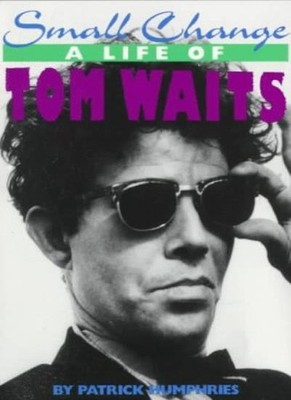 Small Change: A Life of Tom Waits,Patrick Humphries