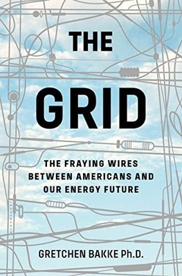 The Grid: The Fraying Wires Between Americans and Our Energy Future by Gretchen