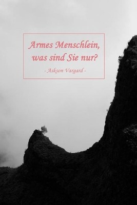 Armes Menschlein, was sind Sie nur? by Askson Vargard Paperback Book