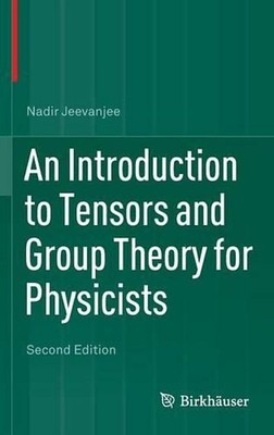 An Introduction to Tensors and Group Theory for Physicists by Nadir Jeevanjee (E