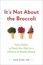 It's Not About the Broccoli: Three Habits to Teach Your Kids for a Lifetime ...