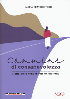 Cammini di consapevolezza. L'arte della mindfulness on the road - Toro Mar...
