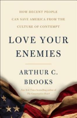Love Your Enemies: How Decent People Can Save America From The Culture Of C...