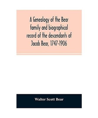 A genealogy of the Bear family and biographical record of the descendants of Jac