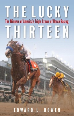 The Lucky Thirteen: The Winners of America's Triple Crown of Horse Racing by Edw