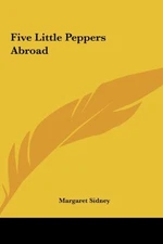 FIVE LITTLE PEPPERS ABROAD By Margaret Sidney - Hardcover **BRAND NEW**