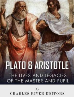 Plato And Aristotle: The Lives And Legacies Of The Master And Pupil