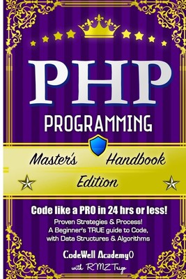 Php: Programming, Master's Handbook: A TRUE Beginner's Guide! Problem Solving, C